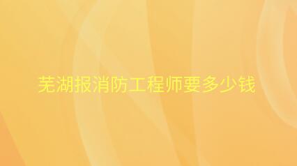 蕪湖報消防工程師要多少錢