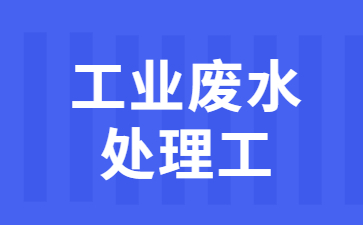 重慶工業廢水處理工證報考費用